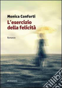 L'esercizio della felicità libro di Conforti Monica