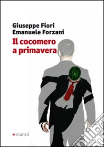 Il cocomero a primavera libro di Fiore Giuseppe; Forzani Emanuele