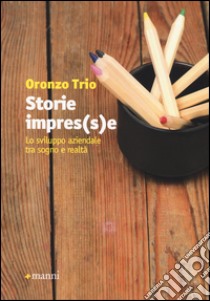 Storie impres(s)e. Lo sviluppo aziendale tra sogno e realtà libro di Trio Oronzo