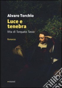 Luce e tenebra. Vita di Torquato Tasso libro di Torchio Alvaro