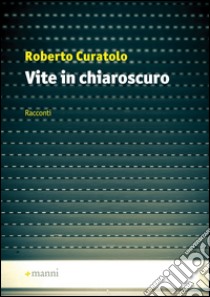 Vite in chiaroscuro libro di Curatolo Roberto