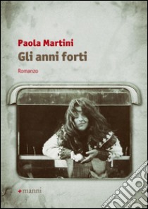 Gli anni forti libro di Martini Paola