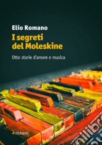 I segreti del Moleskine. Otto storie d'amore e musica libro di Romano Elio