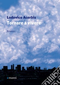 Tornare a vivere libro di Acerbis Lodovico