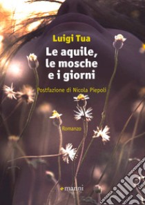 Le aquile, le mosche e i giorni libro di Tua Luigi