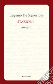 Stazioni. 1994-2017 libro di De Signoribus Eugenio