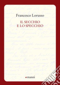 Il secchio e lo specchio libro di Lorusso Francesco