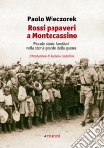 Rossi papaveri a Montecassino. Piccole storie familiari nella storia grande della guerra libro di Wieczorek Paolo