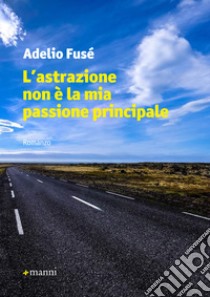 L'astrazione non è la mia passione principale libro di Fusé Adelio