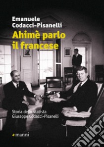 Ahimè parlo il francese. Storia dello statista Giuseppe Codacci-Pisanelli libro di Codacci Pisanelli Emanuele