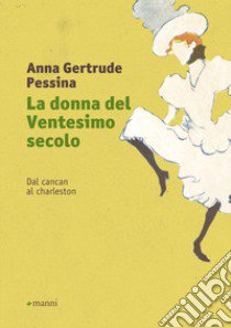 La donna del ventesimo secolo. Vol. 1: Dal cancan al charleston libro di Pessina Anna Gertrude