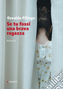 Se tu fossi una brava ragazza libro di Piliego Osvaldo