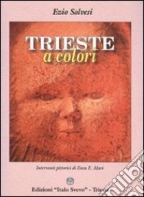 Trieste a colori libro di Solvesi Ezio