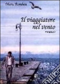 Il viaggiatore nel vento libro di Bomben Mara