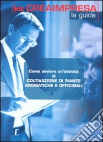 Come avviare un'attività di coltivazione di piante aromatiche e officinali. CD-ROM. Con libro libro di D'Angelillo Massimo - Gadda Monica - Montefinale Antonio