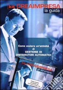 Come avviare un'attività di gestione di distributori automatici. Con CD-ROM libro di D'Angelillo Massimo - Montefinale Antonio - Montefinale Daniela