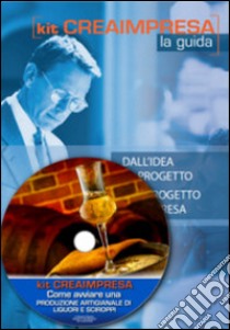 Come avviare un liquorificio. Produzione artigianale di liquori e sciroppi. Con CD-ROM libro