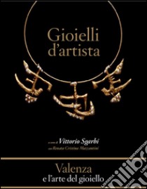 Valenza e l'arte del gioiello. Gioielli d'artista. Damiani e la tradizione orafa. Catalogo della mostra (Valenza, 12 giugno-2 agosto 2015). Ediz. illustrata libro di Sgarbi V. (cur.)