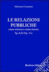 Le relazioni pubbliche come scienza e come ricerca libro di Cosentino Salvatore