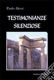 Testimonianze silenziose libro di Alessi Paolo