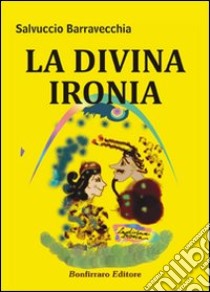 La divina ironia libro di Barravecchia Salvuccio