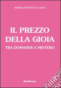 Il prezzo della gioia tra domande e mistero libro di Cagni M. Antonella