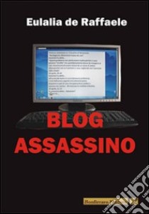 Blog assassino libro di De Raffaele Eulalia