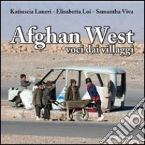 Afghan west. Voci dai villaggi libro di Laneri Katiuscia; Loi Elisabetta; Viva Samantha