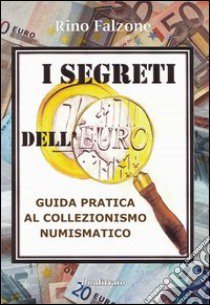 I segreti dell'euro. Guida pratica al collezionismo numismatico libro di Falzone Rino