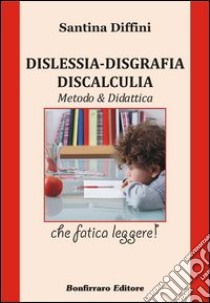 Dislessia. Disgrafia. Discalculia. Metodo & didattica libro di Diffini Santina