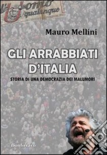 Gli arrabbiati d'Italia. Storia di una democrazia dei malumori libro di Mellini Mauro