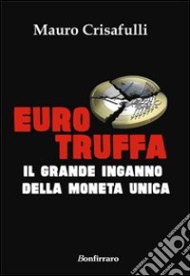 Eurotruffa. Il grande inganno della moneta unica libro di Crisafulli Mauro