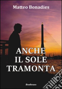 Anche il sole tramonta libro di Bonadies Matteo