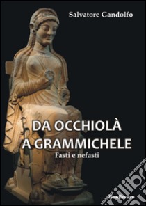 Da Occhiolà a Grammichele. Fasti e nefasti libro di Gandolfo Salvatore