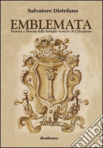 Emblemata. Stemmi e blasoni delle famiglie storiche di Caltagirone libro di Distefano Salvatore