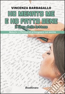 Ho menato me e ho fatto bene. Il libro delle lettere. Memorie e riflessioni di un'insegnante non pentita libro di Barbagallo Vincenza