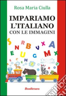 Impariamo l'italiano. Con le immagini libro di Ciulla Rosa M.