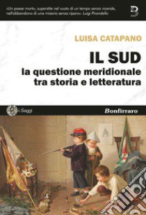 Il Sud. La questione meridionale tra storia e letteratura libro di Catapano Luisa