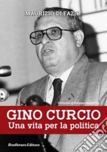 Gino Curcio. Una vita per la politica libro di Di Fazio Maurizio; Sammartino Giuseppe