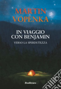 In viaggio con Benjamin. Verso la sperdutezza libro di Vopênka Martin