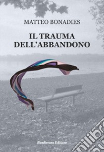 Il trauma dell'abbandono libro di Bonadies Matteo