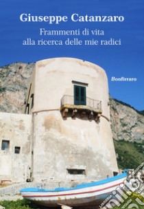 Frammenti di vita alla ricerca delle mie radici libro di Catanzaro Giuseppe