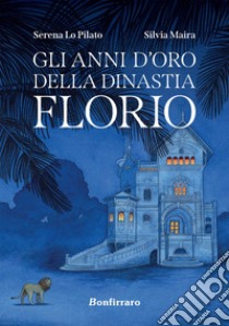 Gli anni d'oro della dinastia Florio libro di Maira Silvia; Lo Pilato Serena