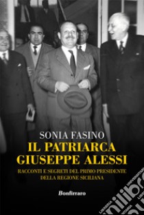 Il patriarca Giuseppe Alessi. Racconti e segreti del primo presidente della Regione Siciliana libro di Fasino Sonia