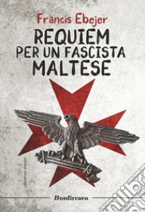 Requiem per un fascista maltese libro di Ebejer Francis