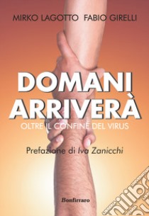 Domani arriverà. Oltre il confine del virus libro di Lagotto Mirko; Girelli Fabio