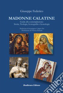 Madonne Calatine. Guida alla contemplazione: storia, teologia, iconografia e iconologia libro di Federico Giuseppe