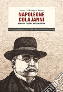 Napoleone Colajanni. Europa, Italia e mezzogiorno libro di Astuto G. (cur.)