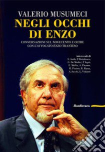 Negli occhi di Enzo. Conversazione sul Novecento e oltre con l'avvocato Enzo Trantino libro di Musumeci Valerio