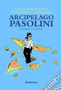 Arcipelago Pasolini. Cartografie a confronto libro di Crapanzano Luca; Cambareri Domenico